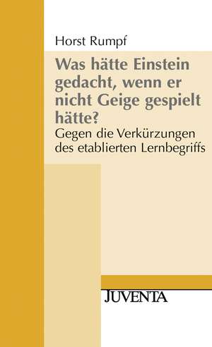 Was hätte Einstein gedacht, wenn er nicht Geige gespielt hätte? de Horst Rumpf