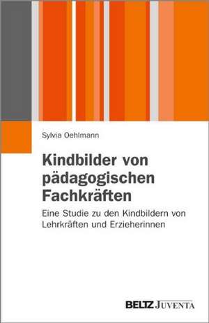 Kindbilder von pädagogischen Fachkräften de Sylvia Oehlmann