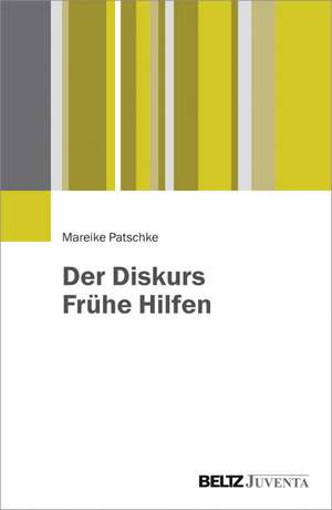 Der Diskurs Frühe Hilfen de Mareike Patschke