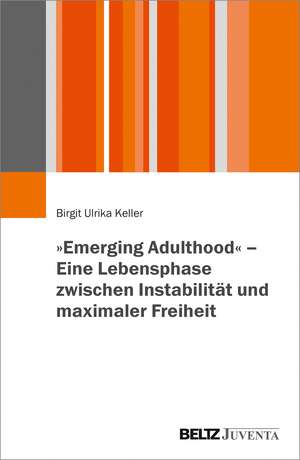 "Emerging Adulthood" - eine Lebensphase zwischen Instabilität und maximaler Freiheit de Birgit Ulrika Keller