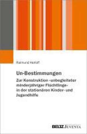 Un-Bestimmungen - Zur Konstruktion 'unbegleiteter minderjähriger Flüchtlinge' in der stationären Kinder- und Jugendhilfe de Raimund Harloff