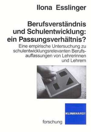 Berufsverständnis und Schulentwicklung: ein Passungsverhältnis? de Ilona Esslinger