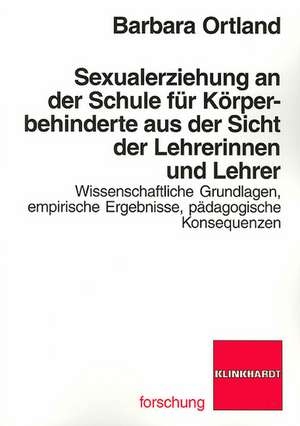 Sexualerziehung an der Schule für körperbehinderte aus der Sicht der Lehrerinnen und Lehrer de Barbara Ortland