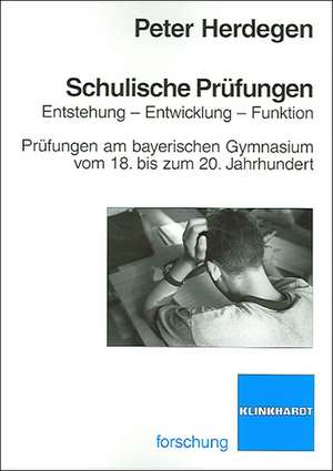 Schulische Prüfungen: Entstehung - Entwicklung - Funktionen de Peter Herdegen