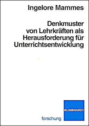 Denkmuster von Lehrkräften als Herausforderung für Unterrichtsentwicklung de Ingelore Mammes