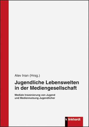 Jugendliche Lebenswelten in der Mediengesellschaft de Alev Inan