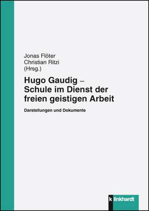 Hugo Gaudig - Schule im Dienst der freien geistigen Arbeit de Jonas Flöter