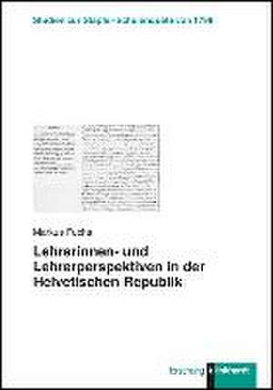 Lehrerinnen- und Lehrerperspektiven in der Helvetischen Republik de Markus Fuchs