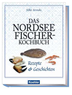 Das Nordseefischer-Kochbuch de Silke Arends