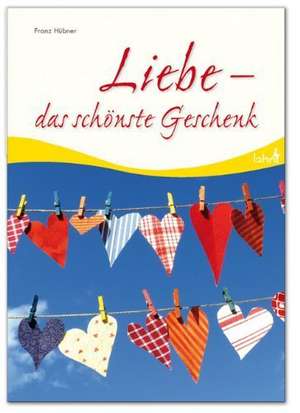 Liebe - das schönste Geschenk de Franz Hübner