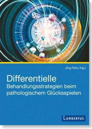 Differentielle Behandlungsstrategien beim pathologischen Glücksspielen de Jörg Petry