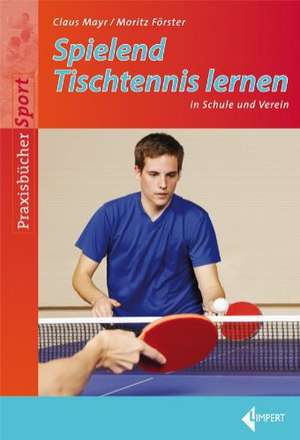 Spielend Tischtennis lernen in Schule und Verein de Claus Mayr