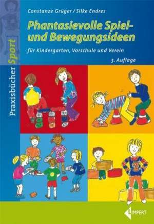 Phantasievolle Spiel- und Bewegungsideen für Kindergarten Schule und Verein de Constanze Grüger