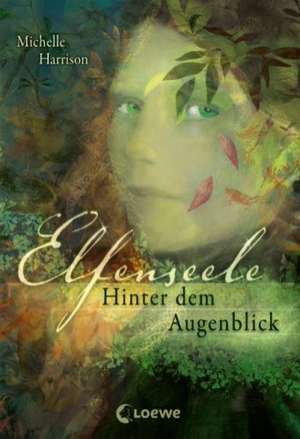 Elfenseele 01. Hinter dem Augenblick de Michelle Harrison