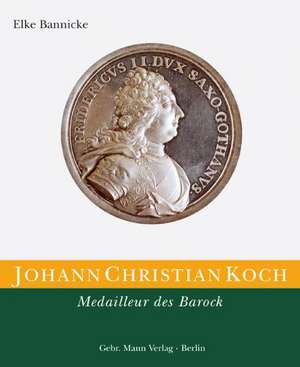 Johann Christian Koch. Medailleur des Barock de Elke Bannicke