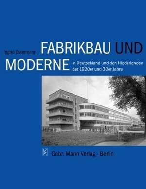 Fabrikbau und Moderne in Deutschland und den Niederlanden der 1920er und 30er Jahre de Ingrid Ostermann