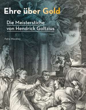 Ehre über Gold - Die Meisterstiche von Hendrick Goltzius de Petra Wandrey