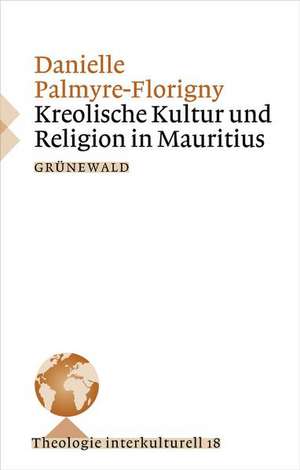 Kreolische Kultur Und Religion in Mauritius: Das Volk Der Mapuche in Chile VOR Den Herausforderungen Der Globalisierung de Danielle Palmyre-Florigny