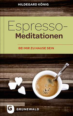 Espresso-Meditationen de Hildegard König