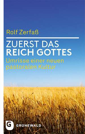 Zuerst Das Reich Gottes: Umrisse Einer Neuen Pastoralen Kultur de Rolf Zerfaß