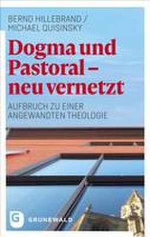 Dogma und Pastoral - neu vernetzt de Bernd Hillebrand