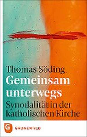 Gemeinsam unterwegs: Synodalität in der katholischen Kirche de Thomas Söding