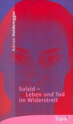 Suizid - Leben und Tod im Widerstreit de Adrian Holderegger