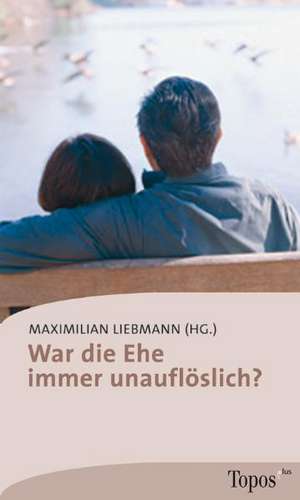 War die Ehe immer unauflöslich? de Maximilian Liebmann