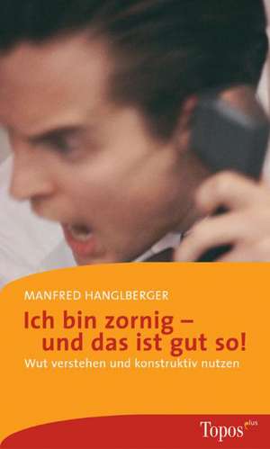 Ich bin zornig - und das ist gut so! de Manfred Hanglberger