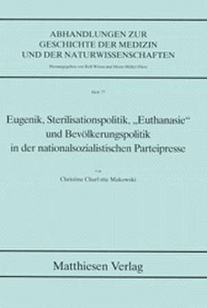 Eugenik, Sterilisationspolitik, ' Euthanasie' und Bevölkerungspolitik in der nationalsozialistischen Parteipresse de Christine Charlotte Makowski