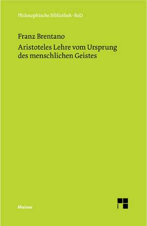 Aristoteles Lehre Vom Ursprung Des Menschlichen Geistes: Uber Die Grunde Der Entmutigung Auf Philosophischem Gebiet de Franz Brentano