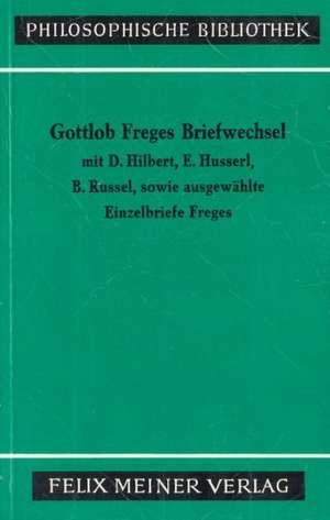 Gottlob Freges Briefwechsel mit D. Hilbert, E. Husserl, B. Russell sowie ausgewählte Einzelbriefe Freges de Gottlob Frege