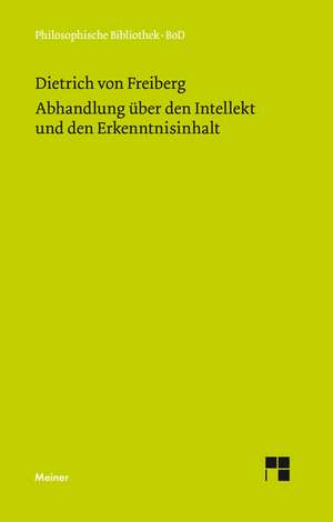 Abhandlung Uber Den Intellekt Und Den Erkenntnisinhalt: Uber Die Grunde Der Entmutigung Auf Philosophischem Gebiet de Dietrich von Freiberg