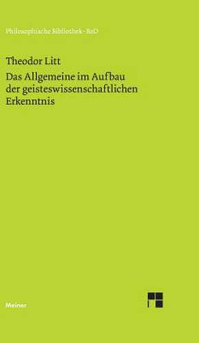 Das Allgemeine Im Aufbau Der Geisteswissenschaftlichen Erkenntnis: Uber Die Grunde Der Entmutigung Auf Philosophischem Gebiet de Theodor Litt