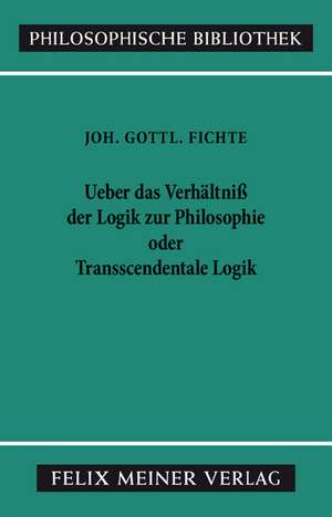 Über das Verhältniss der Logik zur Philosophie oder transscendentale Logik de Johann Gottlieb Fichte