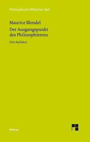 Der Ausgangspunkt Des Philosophierens: Uber Die Grunde Der Entmutigung Auf Philosophischem Gebiet de Maurice Blondel