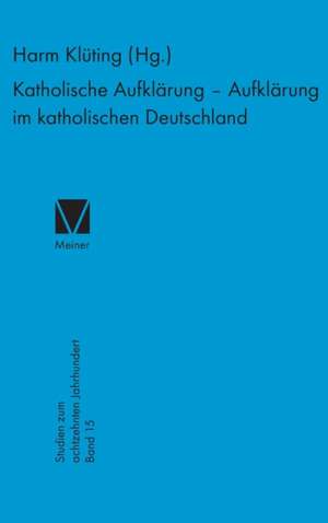 Katholische Aufklärung - Aufklärung im katholischen Deutschland de Harm Klüting