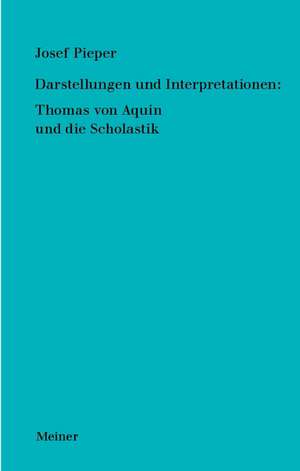 Darstellungen Und Interpretationen: Thomas Von Aquin Und Die Scholastik de Josef Pieper