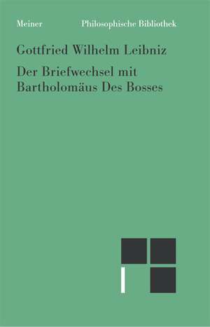 Der Briefwechsel mit Des Bosses de Gottfried Wilhelm Leibniz