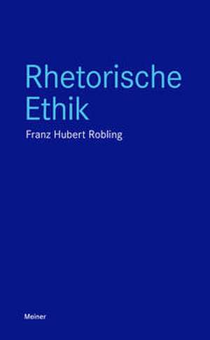 Rhetorische Ethik de Franz-Hubert Robling