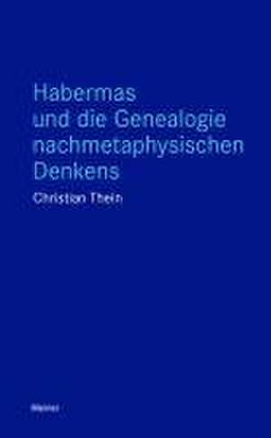 Habermas und die Genealogie nachmetaphysischen Denkens de Christian Thein