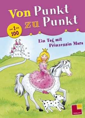 Ein Tag mit Prinzessin Mara. Von Punkt zu Punkt 1 bis 100 de Corina Beurenmeister