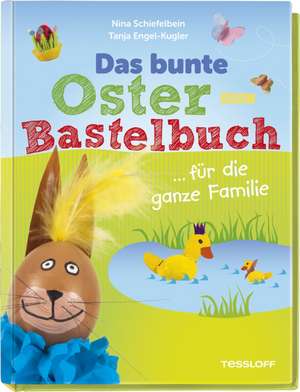 Das bunte Oster-Bastelbuch ... für die ganze Familie de Nina Schiefelbein