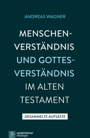 Menschenverständnis und Gottesverständnis im Alten Testament de Andreas Wagner