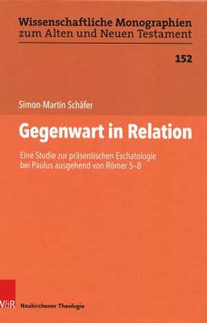 Gegenwart in Relation: Eine Studie zur prasentischen Eschatologie bei Paulus ausgehend von Romer 5-8 de Simon-Martin Schofer