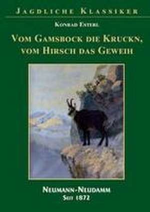 Von der Gams die Krucken - Vom Hirsch das Geweih de Konrad Esterl