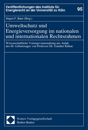 Umweltschutz und Energieversorgung im nationalen und internationalen Rechtsrahmen de Jürgen F. Baur