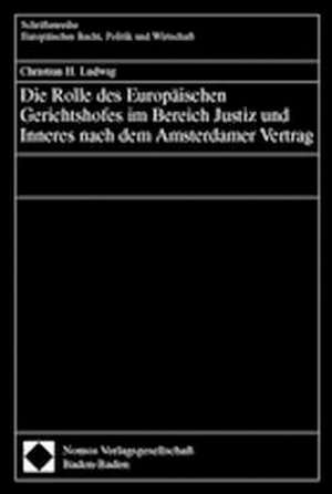 Die Rolle des europäischen Gerichtshofes im Bereich Justiz und Inneres nach dem Amsterdamer Vertrag de Christian H. Ludwig