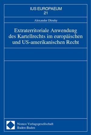 Extraterritoriale Anwendung des Kartellrechts im europäischen und US-amerikanischen Recht de Alexander Dlouhy