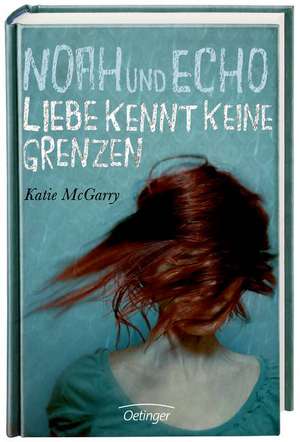 Noah und Echo. Liebe kennt keine Grenzen de Katie McGarry